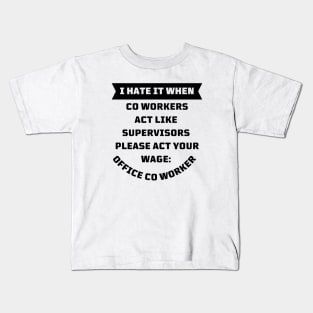 I Hate It When Co Workers Act Like Supervisors Please Act Your Wage Kids T-Shirt